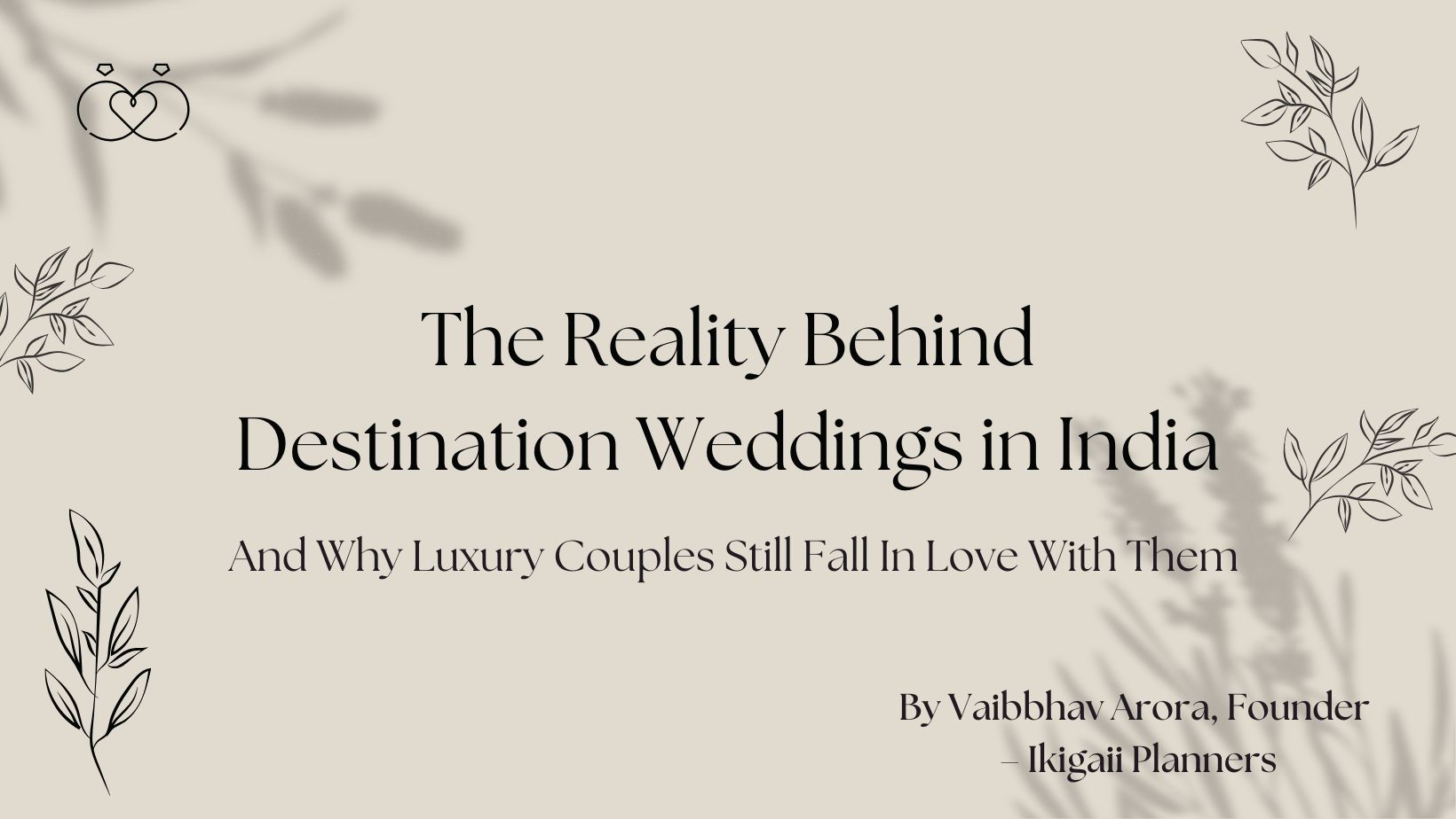 The Reality Behind Destination Weddings in India And Why Luxury Couples Still Fall In Love With Them